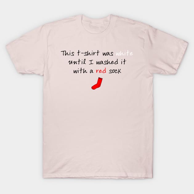 This t-shirt was white until I washed it with a red sock | Funny T-Shirt by stuartjsharples